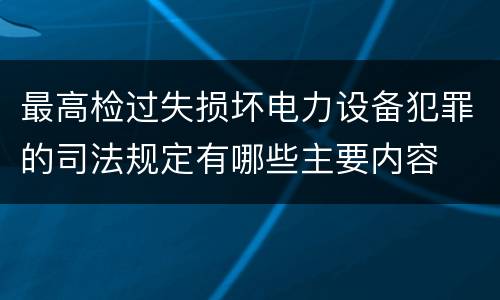 最高检过失损坏电力设备犯罪的司法规定有哪些主要内容