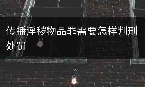 传播淫秽物品罪需要怎样判刑处罚