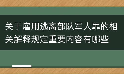 关于雇用逃离部队军人罪的相关解释规定重要内容有哪些