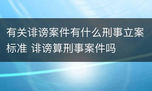 有关诽谤案件有什么刑事立案标准 诽谤算刑事案件吗