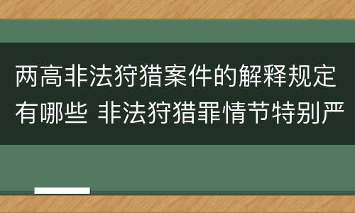 两高非法狩猎案件的解释规定有哪些 非法狩猎罪情节特别严重标准