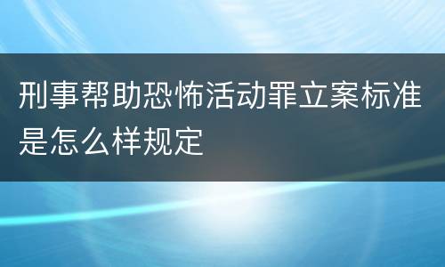 刑事帮助恐怖活动罪立案标准是怎么样规定