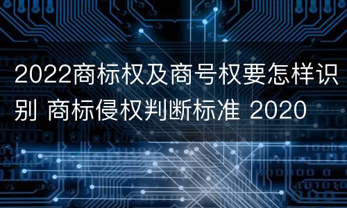 2022商标权及商号权要怎样识别 商标侵权判断标准 2020