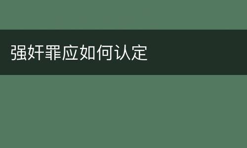 强奸罪应如何认定