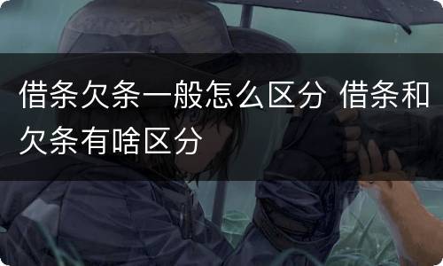 借条欠条一般怎么区分 借条和欠条有啥区分