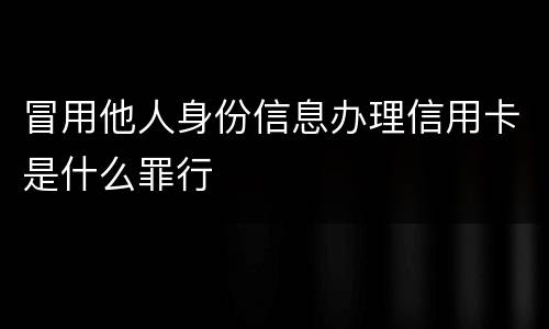 冒用他人身份信息办理信用卡是什么罪行