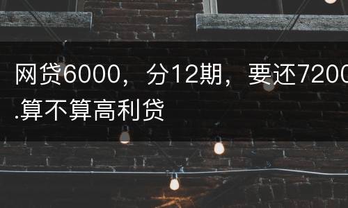 网贷6000，分12期，要还7200.算不算高利贷