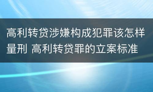 高利转贷涉嫌构成犯罪该怎样量刑 高利转贷罪的立案标准