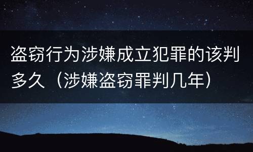 盗窃行为涉嫌成立犯罪的该判多久（涉嫌盗窃罪判几年）