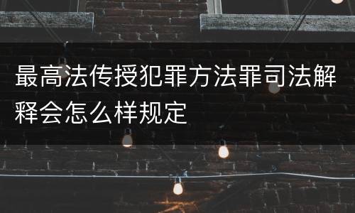 最高法传授犯罪方法罪司法解释会怎么样规定