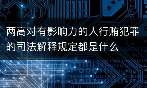 两高对有影响力的人行贿犯罪的司法解释规定都是什么