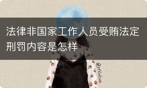 法律非国家工作人员受贿法定刑罚内容是怎样