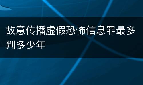 故意传播虚假恐怖信息罪最多判多少年