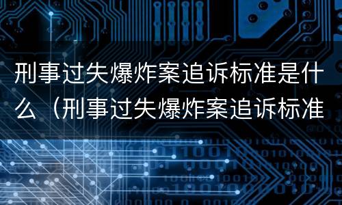 刑事过失爆炸案追诉标准是什么（刑事过失爆炸案追诉标准是什么意思）
