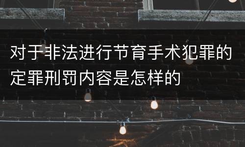 对于非法进行节育手术犯罪的定罪刑罚内容是怎样的