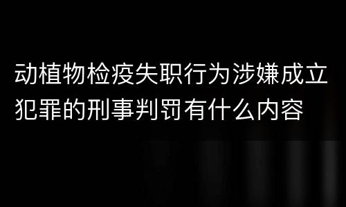 动植物检疫失职行为涉嫌成立犯罪的刑事判罚有什么内容
