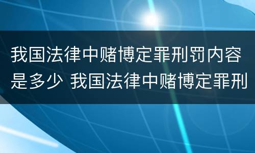 我国法律中赌博定罪刑罚内容是多少 我国法律中赌博定罪刑罚内容是多少年