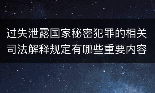 过失泄露国家秘密犯罪的相关司法解释规定有哪些重要内容