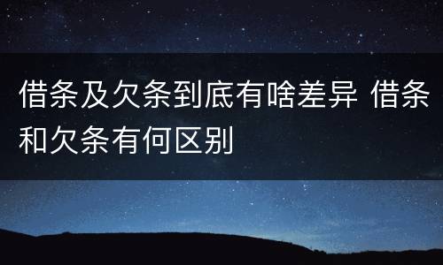 借条及欠条到底有啥差异 借条和欠条有何区别