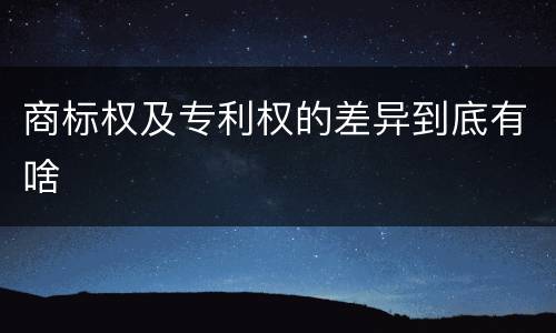 商标权及专利权的差异到底有啥