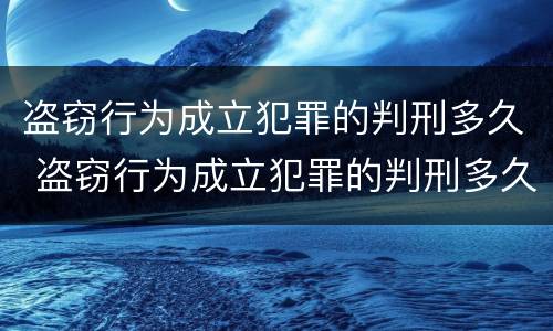 盗窃行为成立犯罪的判刑多久 盗窃行为成立犯罪的判刑多久可以减刑