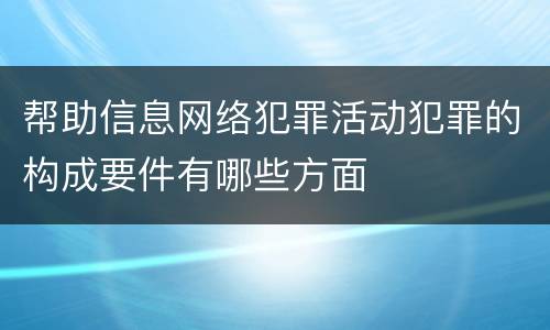 帮助信息网络犯罪活动犯罪的构成要件有哪些方面