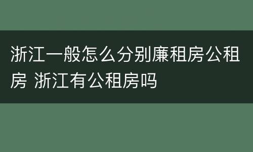 浙江一般怎么分别廉租房公租房 浙江有公租房吗