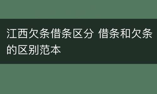 江西欠条借条区分 借条和欠条的区别范本