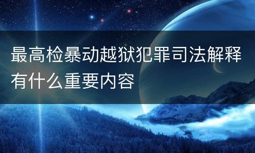 最高检暴动越狱犯罪司法解释有什么重要内容
