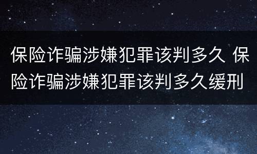 保险诈骗涉嫌犯罪该判多久 保险诈骗涉嫌犯罪该判多久缓刑
