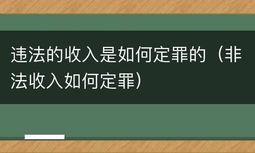违法的收入是如何定罪的（非法收入如何定罪）