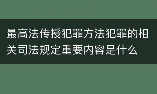 最高法传授犯罪方法犯罪的相关司法规定重要内容是什么