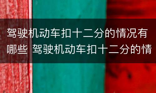 驾驶机动车扣十二分的情况有哪些 驾驶机动车扣十二分的情况有哪些不能考试