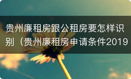 贵州廉租房跟公租房要怎样识别（贵州廉租房申请条件2019）