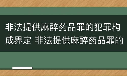 非法提供麻醉药品罪的犯罪构成界定 非法提供麻醉药品罪的犯罪构成界定标准