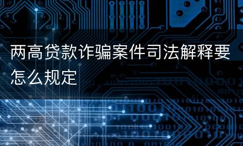 两高贷款诈骗案件司法解释要怎么规定