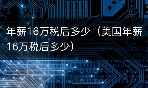年薪16万税后多少（美国年薪16万税后多少）