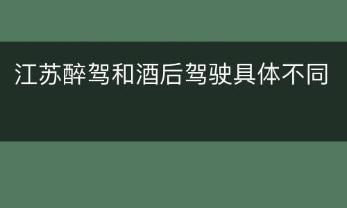 江苏醉驾和酒后驾驶具体不同