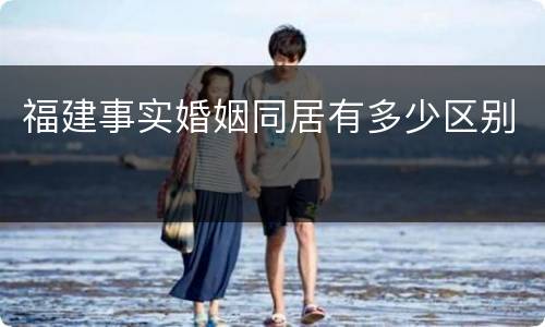 福建事实婚姻同居有多少区别