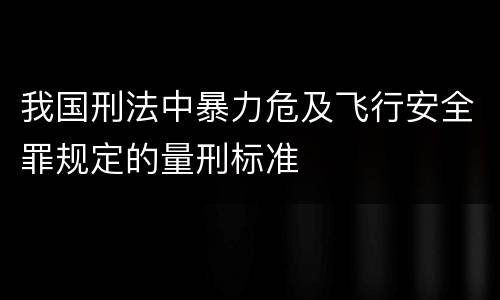 我国刑法中暴力危及飞行安全罪规定的量刑标准