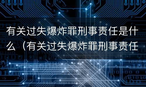 有关过失爆炸罪刑事责任是什么（有关过失爆炸罪刑事责任是什么意思）