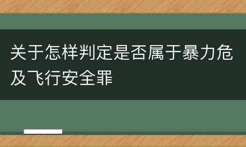 关于怎样判定是否属于暴力危及飞行安全罪