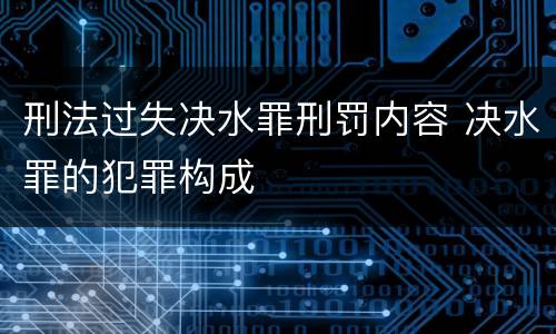 刑法过失决水罪刑罚内容 决水罪的犯罪构成
