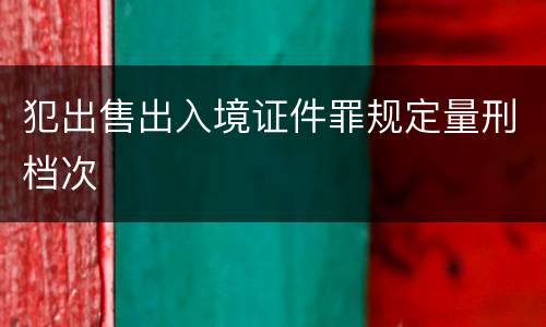 犯出售出入境证件罪规定量刑档次