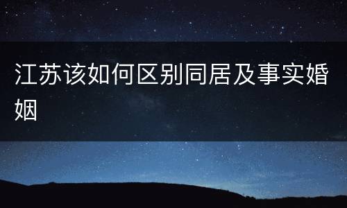 江苏该如何区别同居及事实婚姻