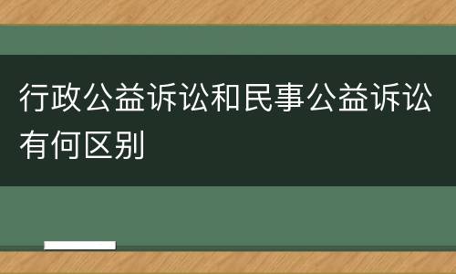 行政公益诉讼和民事公益诉讼有何区别