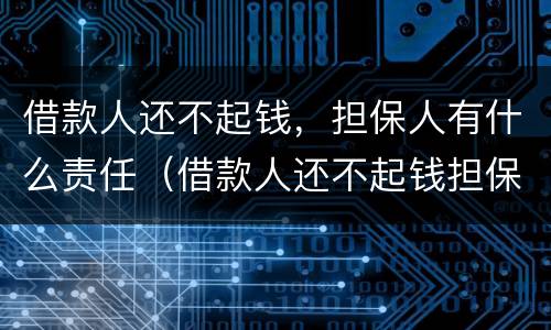 借款人还不起钱，担保人有什么责任（借款人还不起钱担保人有什么责任）