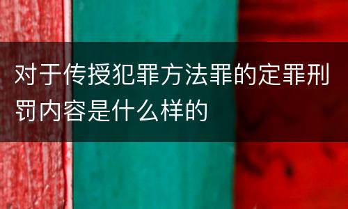 对于传授犯罪方法罪的定罪刑罚内容是什么样的