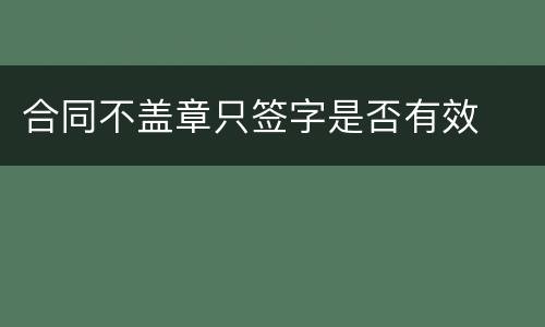 合同不盖章只签字是否有效