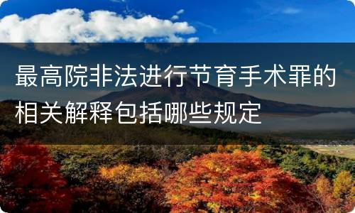 最高院非法进行节育手术罪的相关解释包括哪些规定